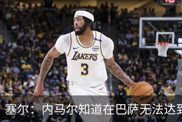 塞尔：内马尔知道在巴萨无法达到梅西地位，维尼修斯目前处境相似