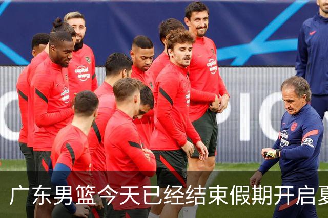 广东男篮今天已经结束假期开启夏训备战 徐杰黄明依在美特训