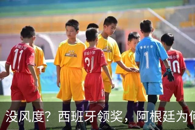 没风度？西班牙领奖，阿根廷为何全队背过身？名记怒批，梅西将退出