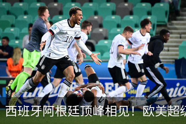 西班牙阿根廷顶峰相见！欧美超级杯不会消失 只是转移