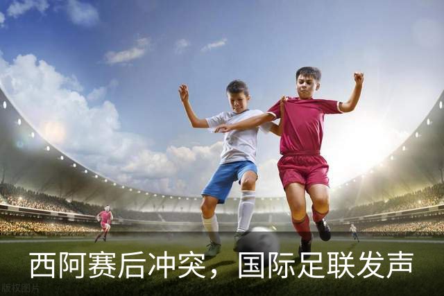 西阿赛后冲突，国际足联发声