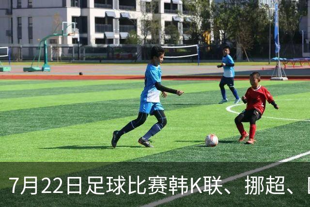 7月22日足球比赛韩K联、挪超、欧冠杯、美职业、巴西甲赛事分析、比赛预测
