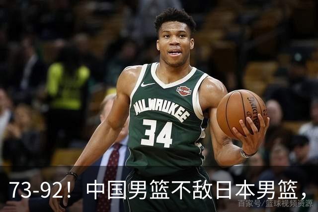 73-92！中国男篮不敌日本男篮，三分崩盘+心态急躁，致命短板彻底暴露