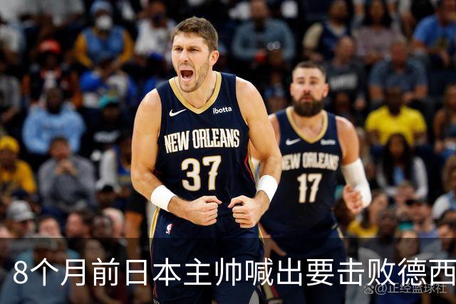 8个月前日本主帅喊出要击败德西进8强 都认为是笑话