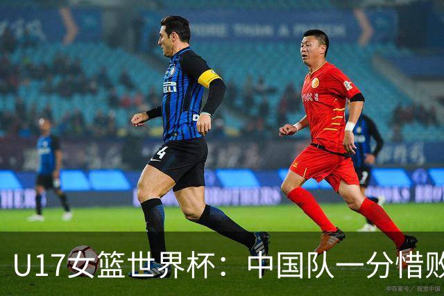 U17女篮世界杯：中国队一分惜败无缘四强